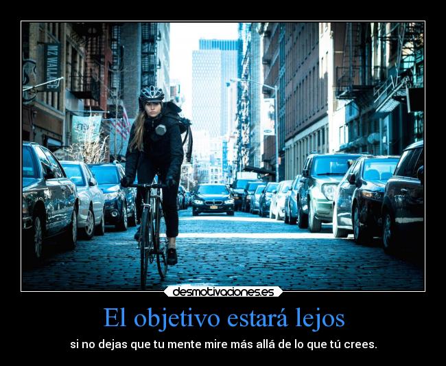 El objetivo estará lejos - si no dejas que tu mente mire más allá de lo que tú crees.