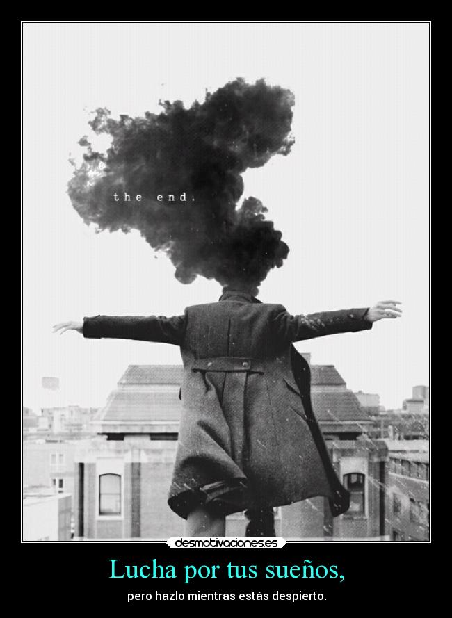 Lucha por tus sueños, - pero hazlo mientras estás despierto.