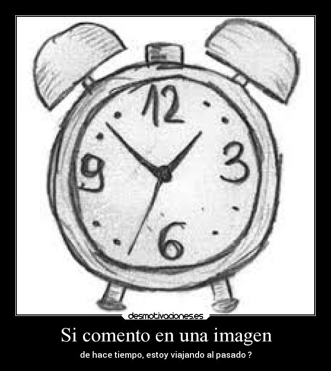 Si comento en una imagen - de hace tiempo, estoy viajando al pasado ?