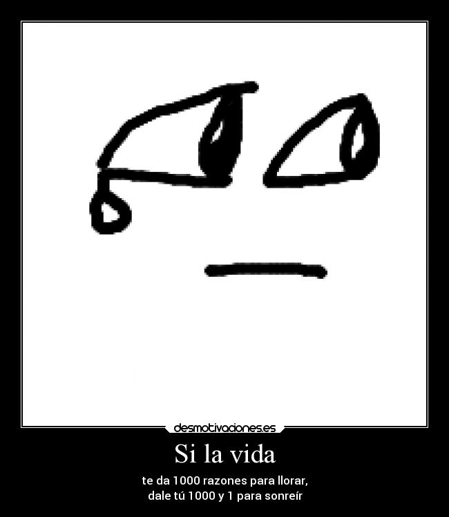 Si la vida - te da 1000 razones para llorar,
dale tú 1000 y 1 para sonreír