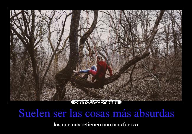 Suelen ser las cosas más absurdas -