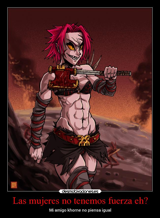 Las mujeres no tenemos fuerza eh? - Mi amigo khorne no piensa igual