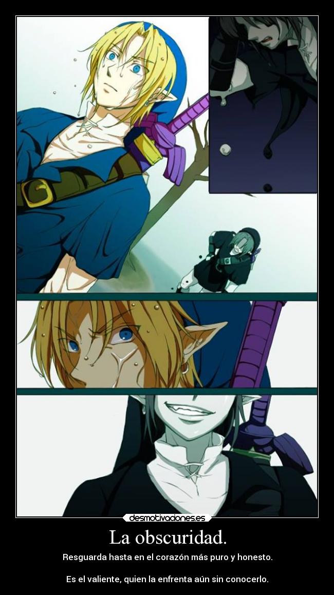 La obscuridad. - Resguarda hasta en el corazón más puro y honesto.
Es el valiente, quien la enfrenta aún sin conocerlo.
