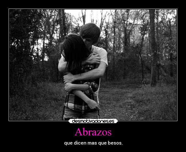 Abrazos - que dicen mas que besos.