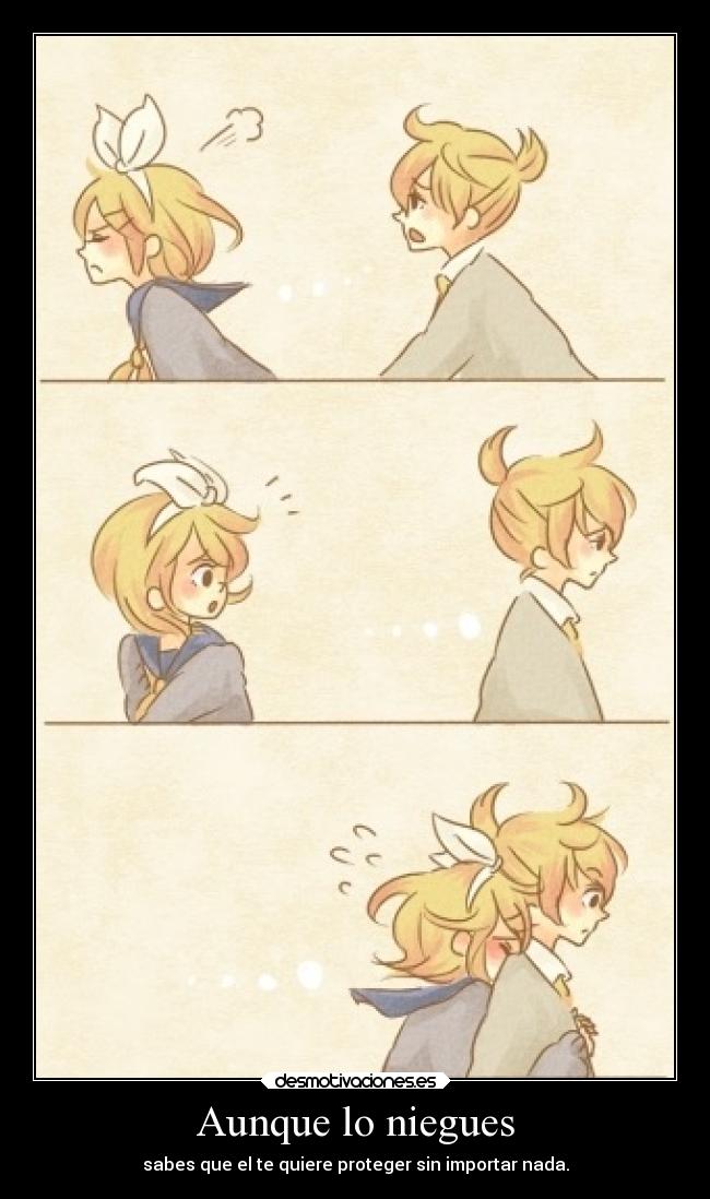Aunque lo niegues - sabes que el te quiere proteger sin importar nada.