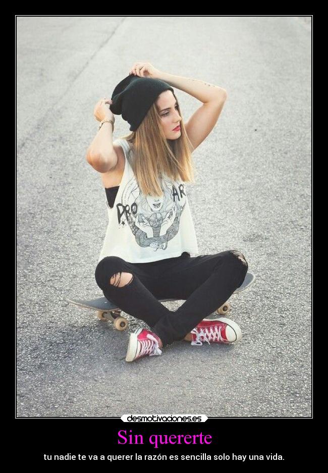 Sin quererte - tu nadie te va a querer la razón es sencilla solo hay una vida.