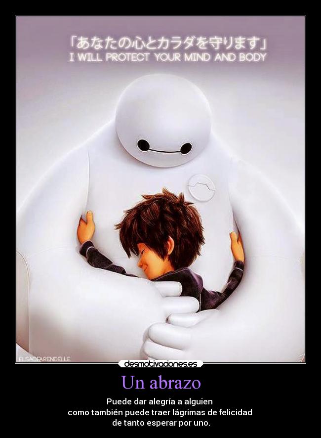 Un abrazo - Puede dar alegría a alguien 
como también puede traer lágrimas de felicidad 
de tanto esperar por uno.