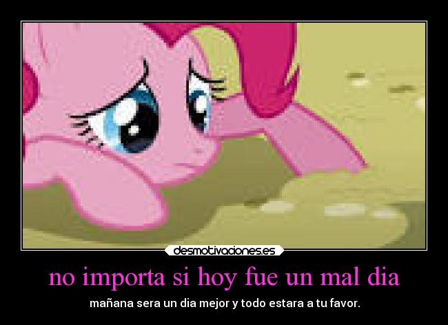 no importa si hoy fue un mal dia - mañana sera un dia mejor y todo estara a tu favor.