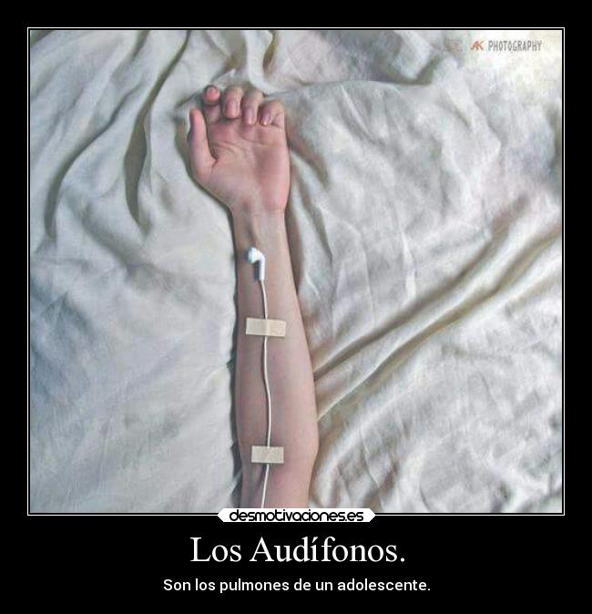 Los Audífonos. - Son los pulmones de un adolescente.