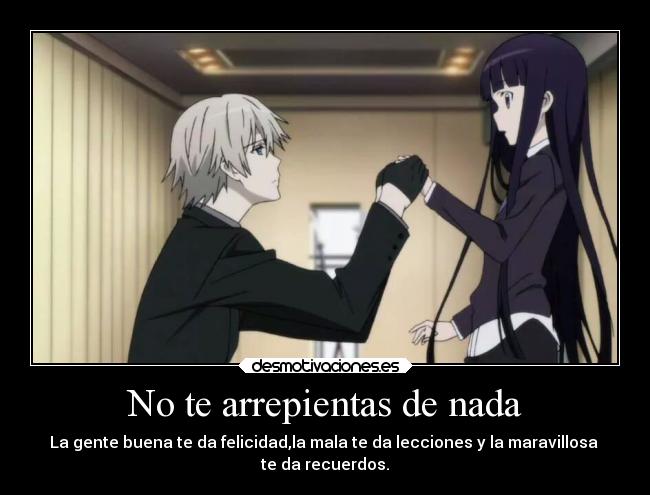 No te arrepientas de nada - La gente buena te da felicidad,la mala te da lecciones y la maravillosa
te da recuerdos.