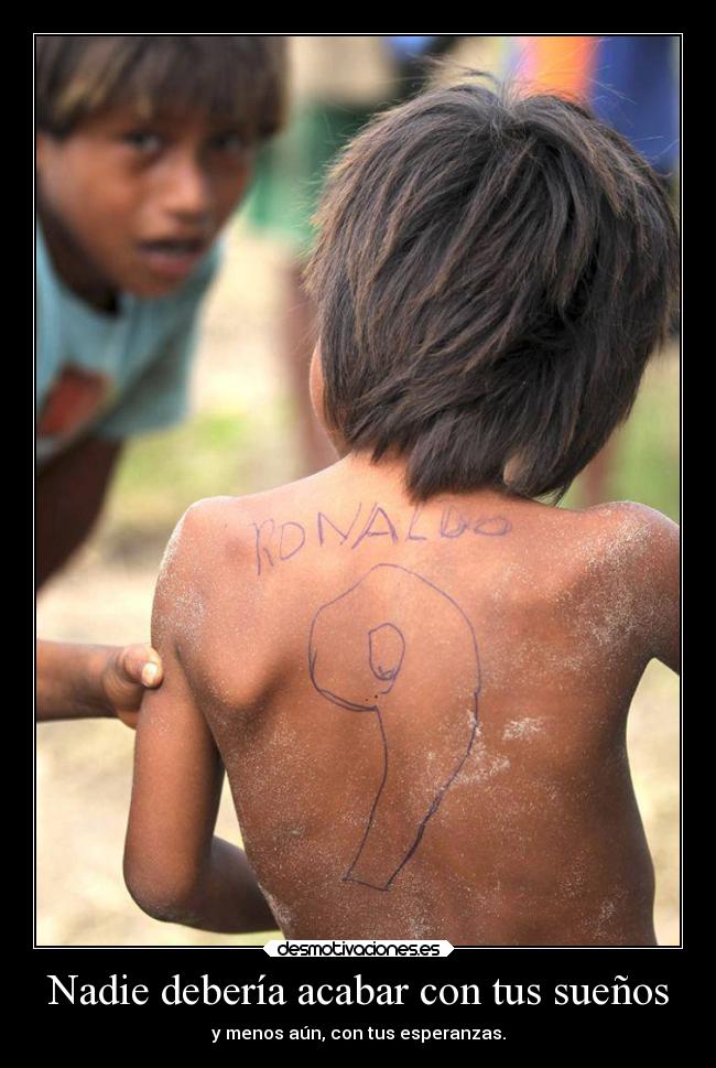 Nadie debería acabar con tus sueños - y menos aún, con tus esperanzas.