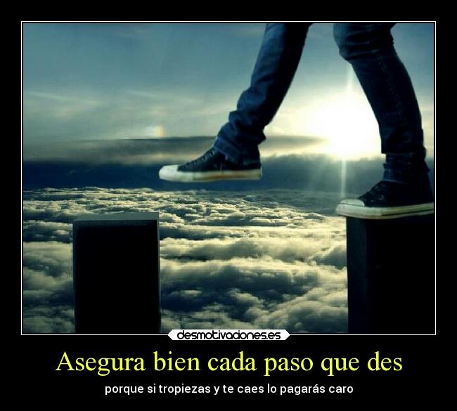 Asegura bien cada paso que des -