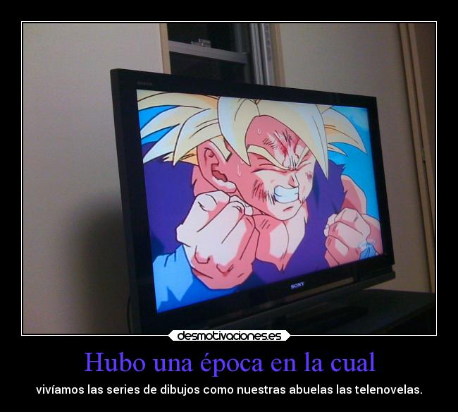 Hubo una época en la cual - vivíamos las series de dibujos como nuestras abuelas las telenovelas.