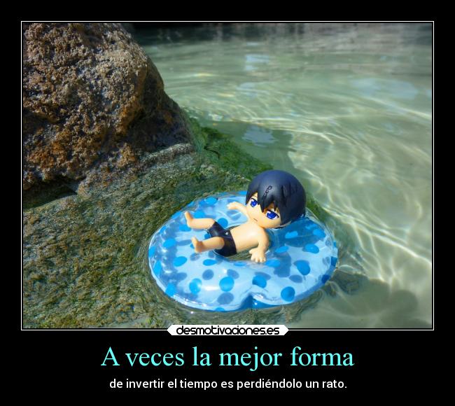 A veces la mejor forma - de invertir el tiempo es perdiéndolo un rato.