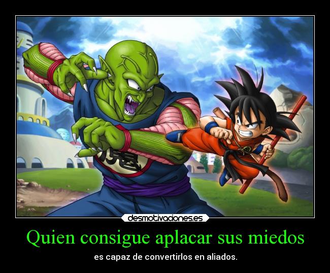 Quien consigue aplacar sus miedos - es capaz de convertirlos en aliados.