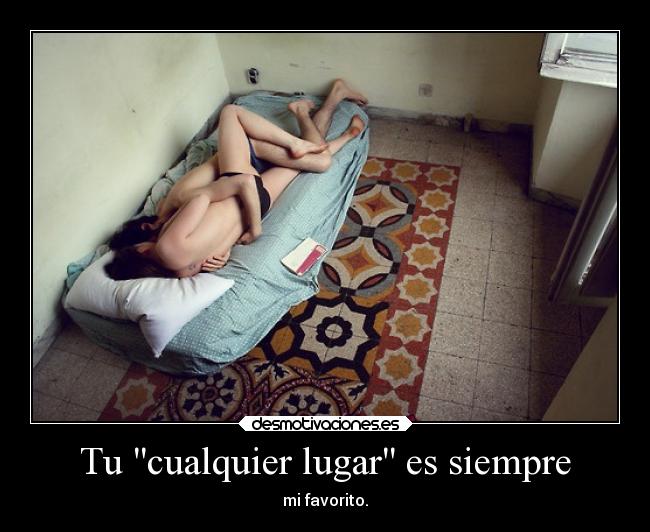 Tu cualquier lugar es siempre - mi favorito.