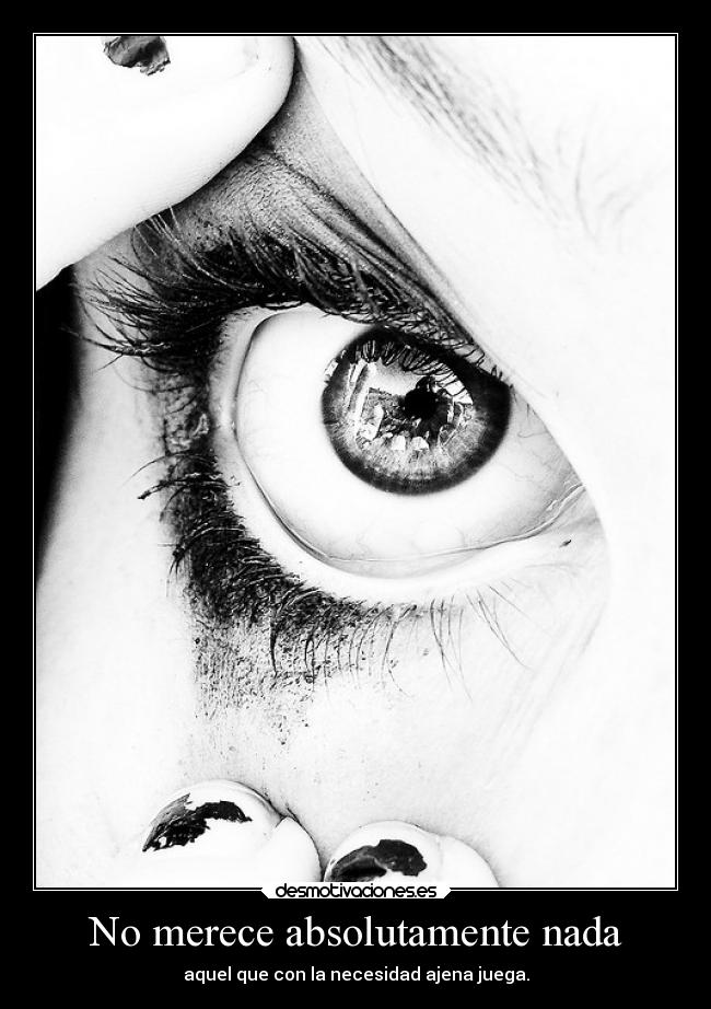 No merece absolutamente nada -