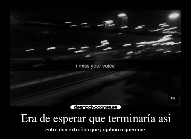 Era de esperar que terminaría así - entre dos extraños que jugaban a quererse.