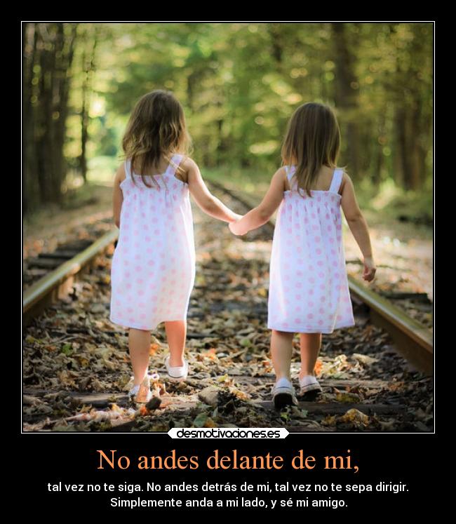 No andes delante de mi, -