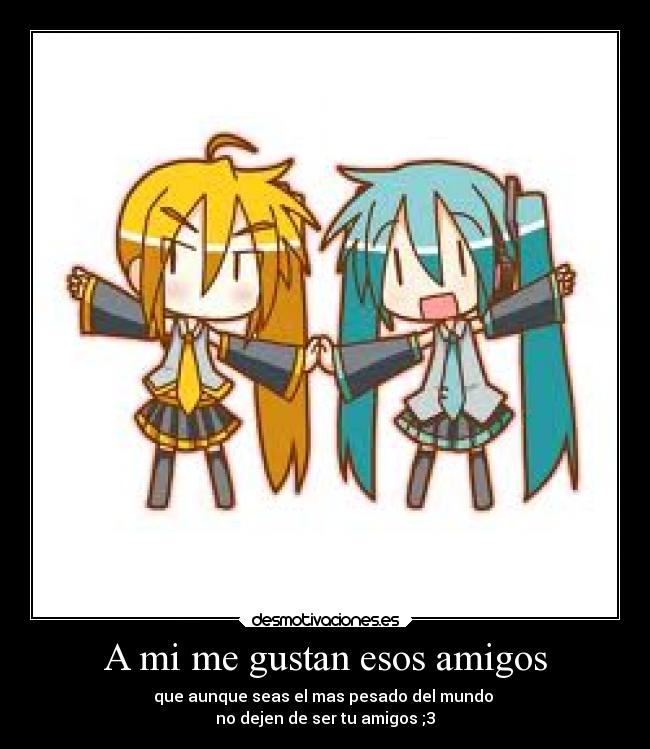 A mi me gustan esos amigos -