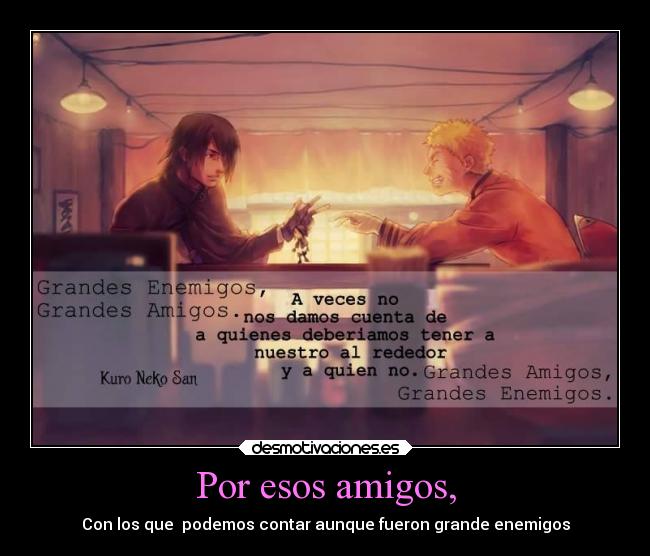 Por esos amigos, - Con los que podemos contar aunque fueron grande enemigos