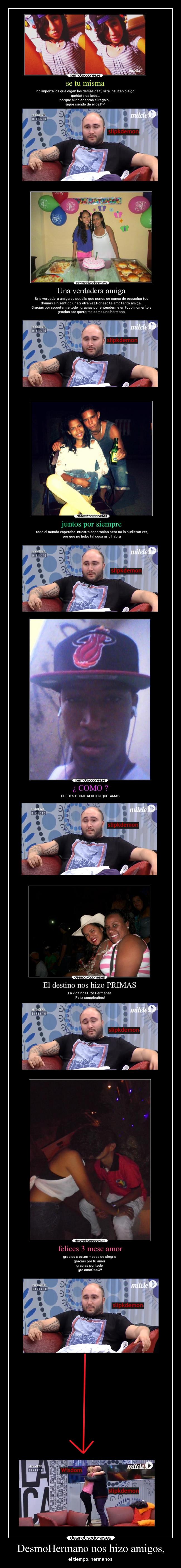 DesmoHermano nos hizo amigos, -