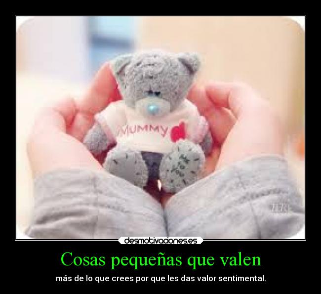 Cosas pequeñas que valen - más de lo que crees por que les das valor sentimental.