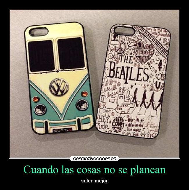 Cuando las cosas no se planean - salen mejor.