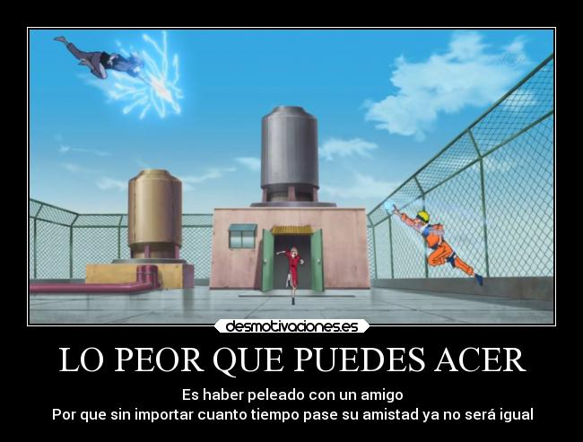 LO PEOR QUE PUEDES ACER - Es haber peleado con un amigo
Por que sin importar cuanto tiempo pase su amistad ya no será igual
