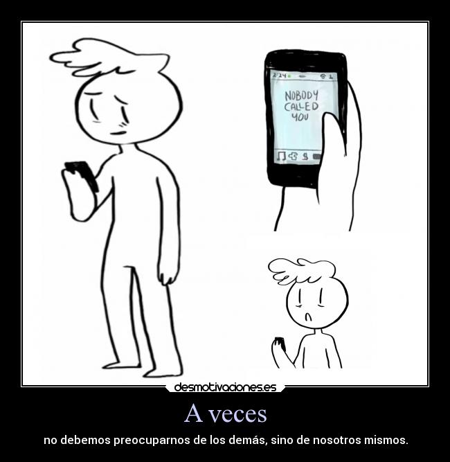 A veces - no debemos preocuparnos de los demás, sino de nosotros mismos.