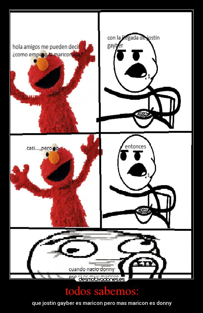 todos sabemos: - que jostin gayber es maricon pero mas maricon es donny