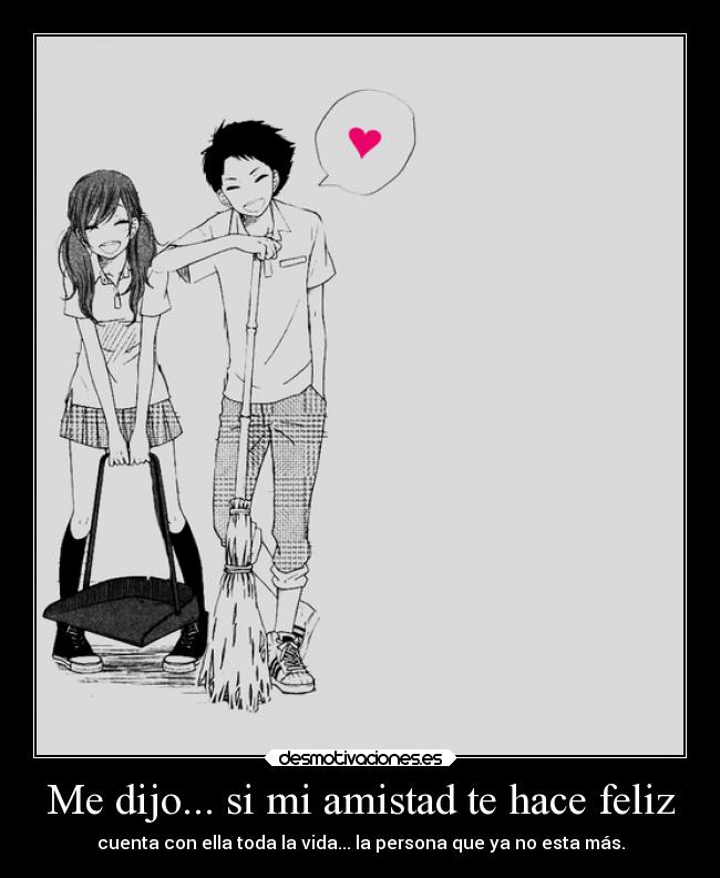 Me dijo... si mi amistad te hace feliz - 