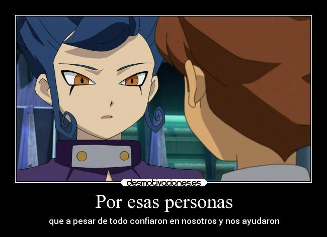 Por esas personas - que a pesar de todo confiaron en nosotros y nos ayudaron