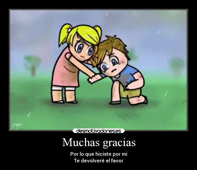 Muchas gracias - Por lo que hiciste por mi
Te devolveré el favor