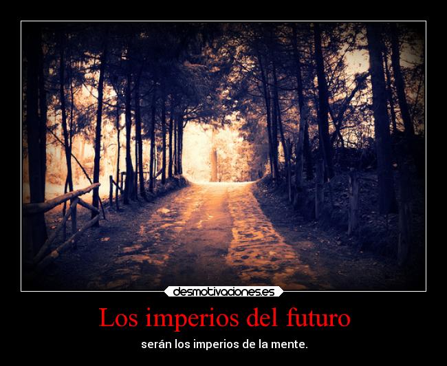 Los imperios del futuro - serán los imperios de la mente.