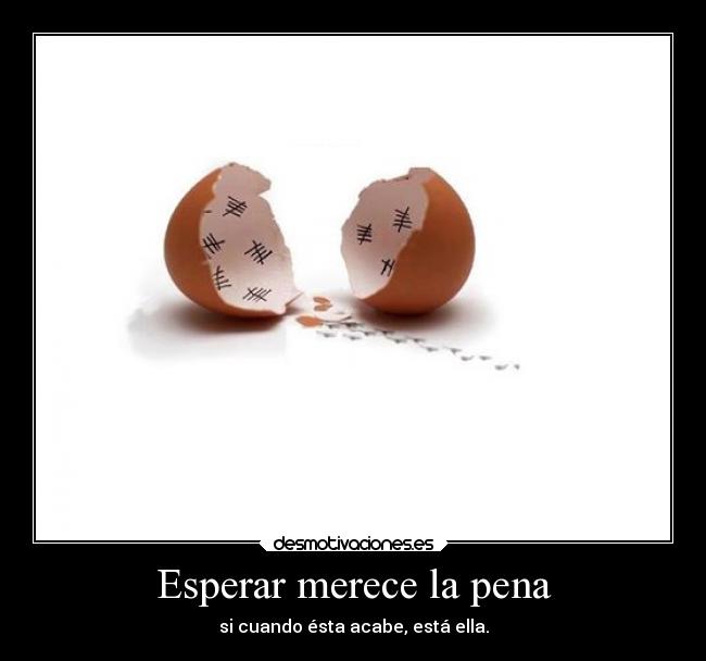 Esperar merece la pena - si cuando ésta acabe, está ella.