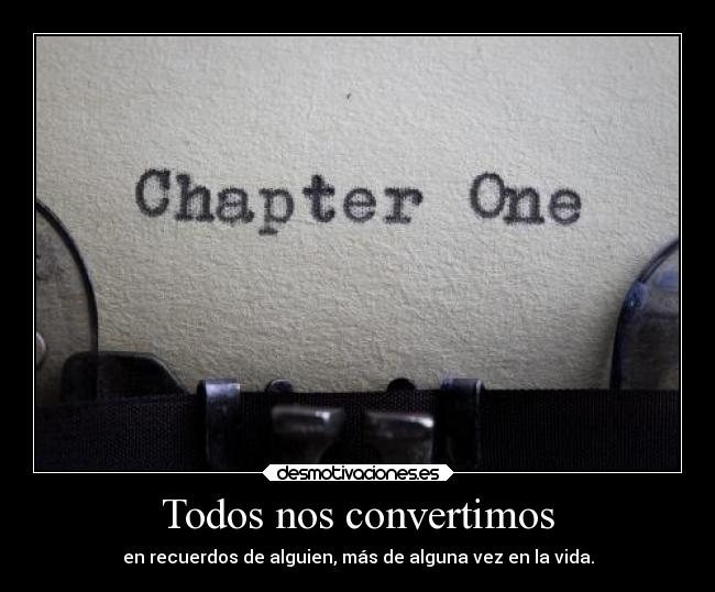 Todos nos convertimos - en recuerdos de alguien, más de alguna vez en la vida.
