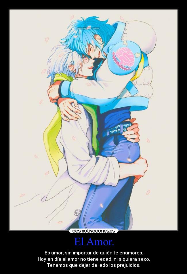 El Amor. - Es amor, sin importar de quién te enamores.
Hoy en día el amor no tiene edad, ni siquiera sexo.
Tenemos que dejar de lado los prejuicios.