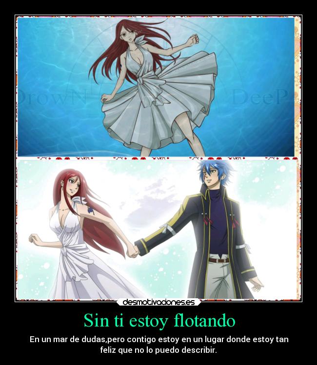 Sin ti estoy flotando - En un mar de dudas,pero contigo estoy en un lugar donde estoy tan
feliz que no lo puedo describir.