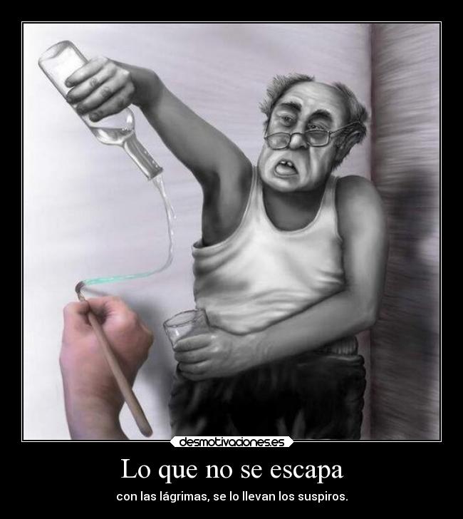 carteles amor anoranza descagraciado anciano alcohol suspiros lagrimas desmotivaciones