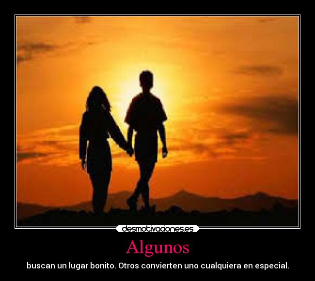 Algunos - buscan un lugar bonito. Otros convierten uno cualquiera en especial.