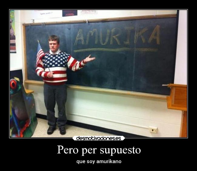 Pero per supuesto - que soy amurikano