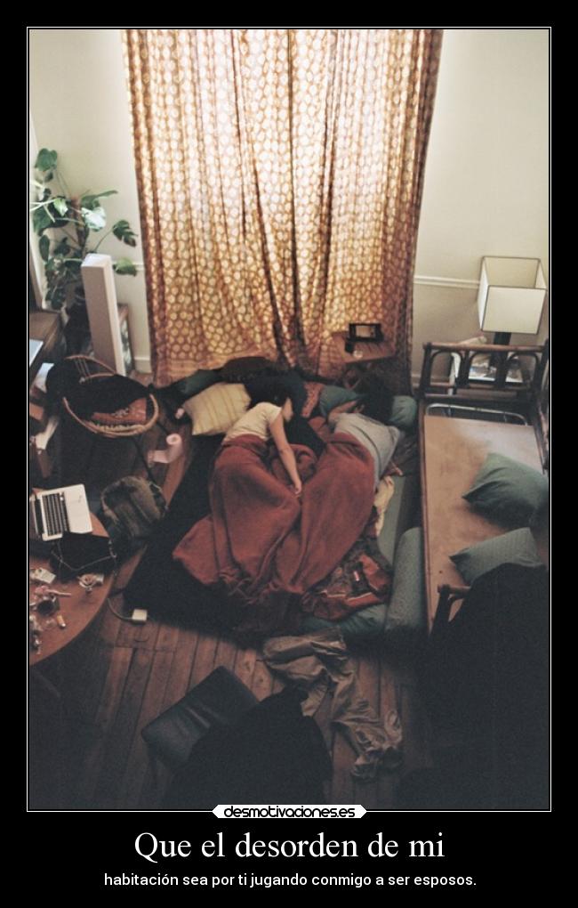 Que el desorden de mi -