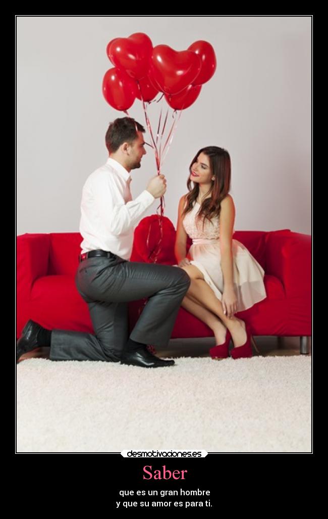 Saber - que es un gran hombre
y que su amor es para ti.