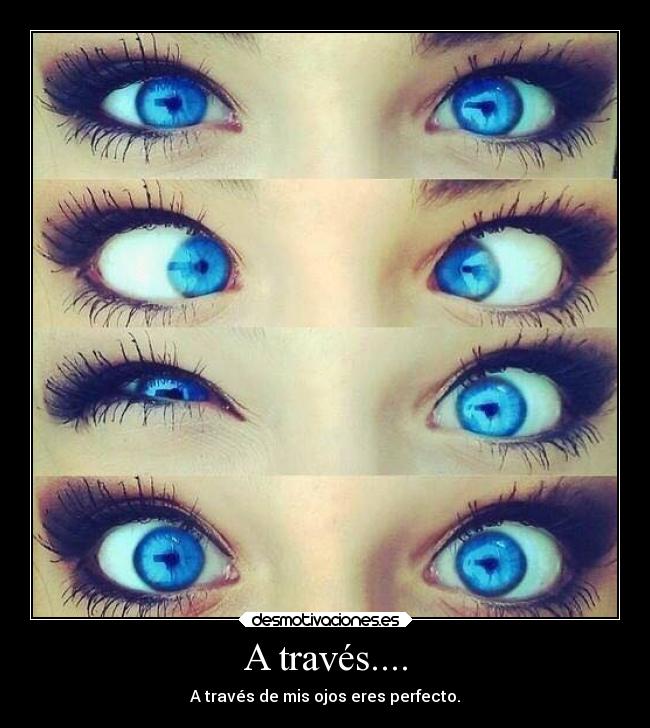 A través.... - A través de mis ojos eres perfecto.