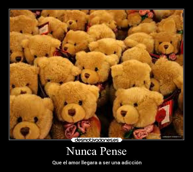 Nunca Pense - Que el amor llegara a ser una adicción