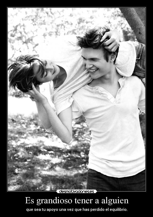 Es grandioso tener a alguien -