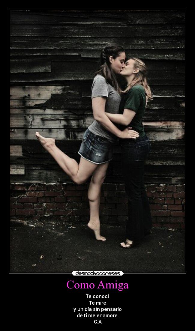 Como Amiga - Te conocí
Te mire
y un día sin pensarlo
de ti me enamore.
C.A