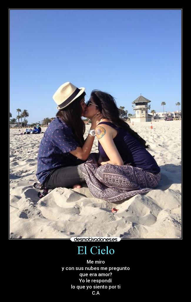 El Cielo - Me miro
y con sus nubes me pregunto
que era amor?
Yo le respondí
lo que yo siento por ti
C.A