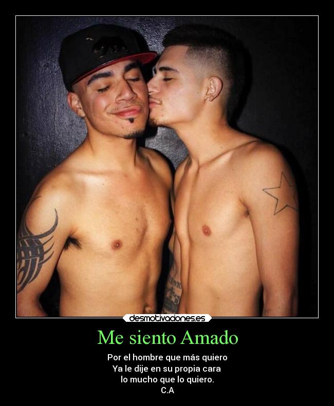 Me siento Amado - Por el hombre que más quiero
Ya le dije en su propia cara
lo mucho que lo quiero.
C.A